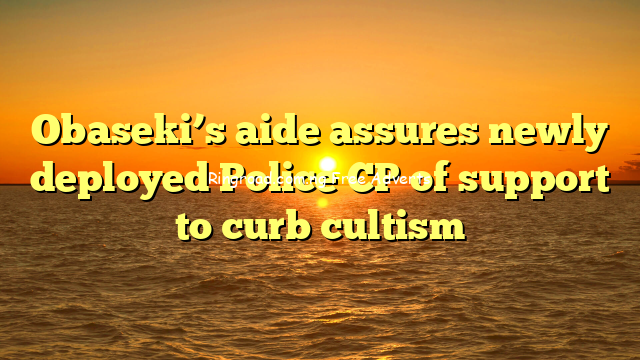 Obaseki’s aide assures newly deployed Police CP of support to curb cultism