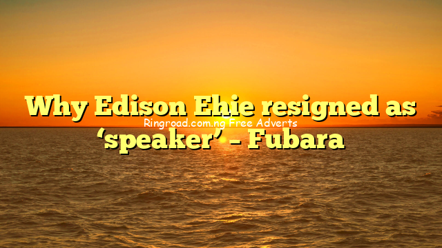 Why Edison Ehie resigned as ‘speaker’ – Fubara